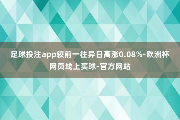 足球投注app较前一往异日高涨0.08%-欧洲杯网页线上买球-官方网站