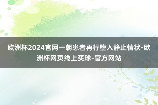 欧洲杯2024官网一朝患者再行堕入静止情状-欧洲杯网页线上买球-官方网站