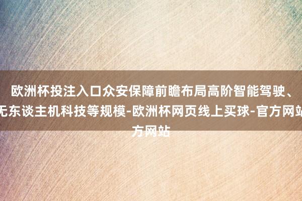 欧洲杯投注入口众安保障前瞻布局高阶智能驾驶、无东谈主机科技等