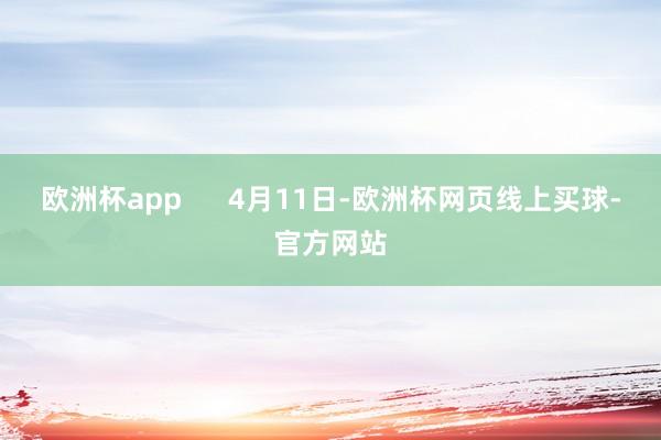 欧洲杯app      4月11日-欧洲杯网页线上买球-官方网站