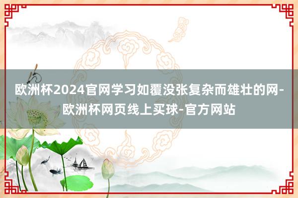 欧洲杯2024官网学习如覆没张复杂而雄壮的网-欧洲杯网页线上