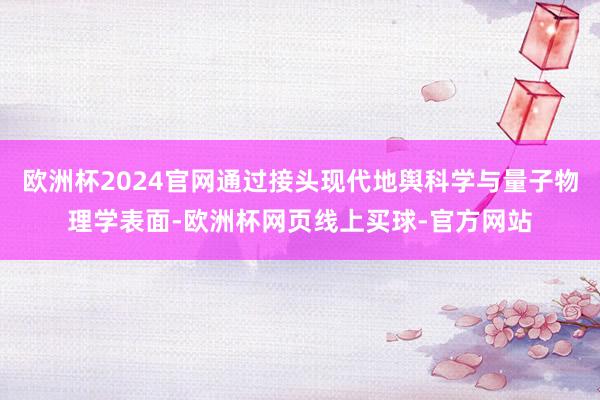 欧洲杯2024官网通过接头现代地舆科学与量子物理学表面-欧洲