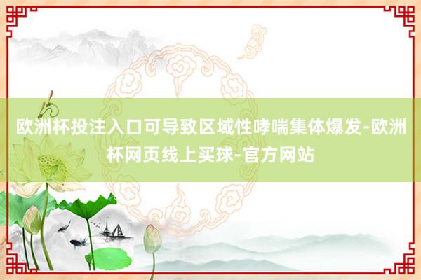 欧洲杯投注入口可导致区域性哮喘集体爆发-欧洲杯网页线上买球-官方网站