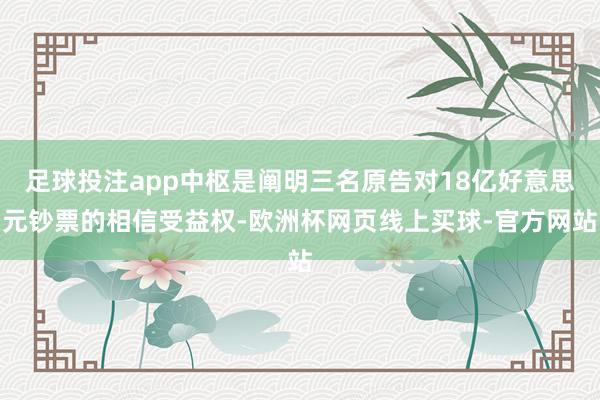 足球投注app中枢是阐明三名原告对18亿好意思元钞票的相信受益权-欧洲杯网页线上买球-官方网站