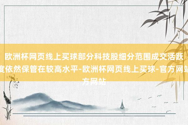 欧洲杯网页线上买球部分科技股细分范围成交活跃度依然保管在较高